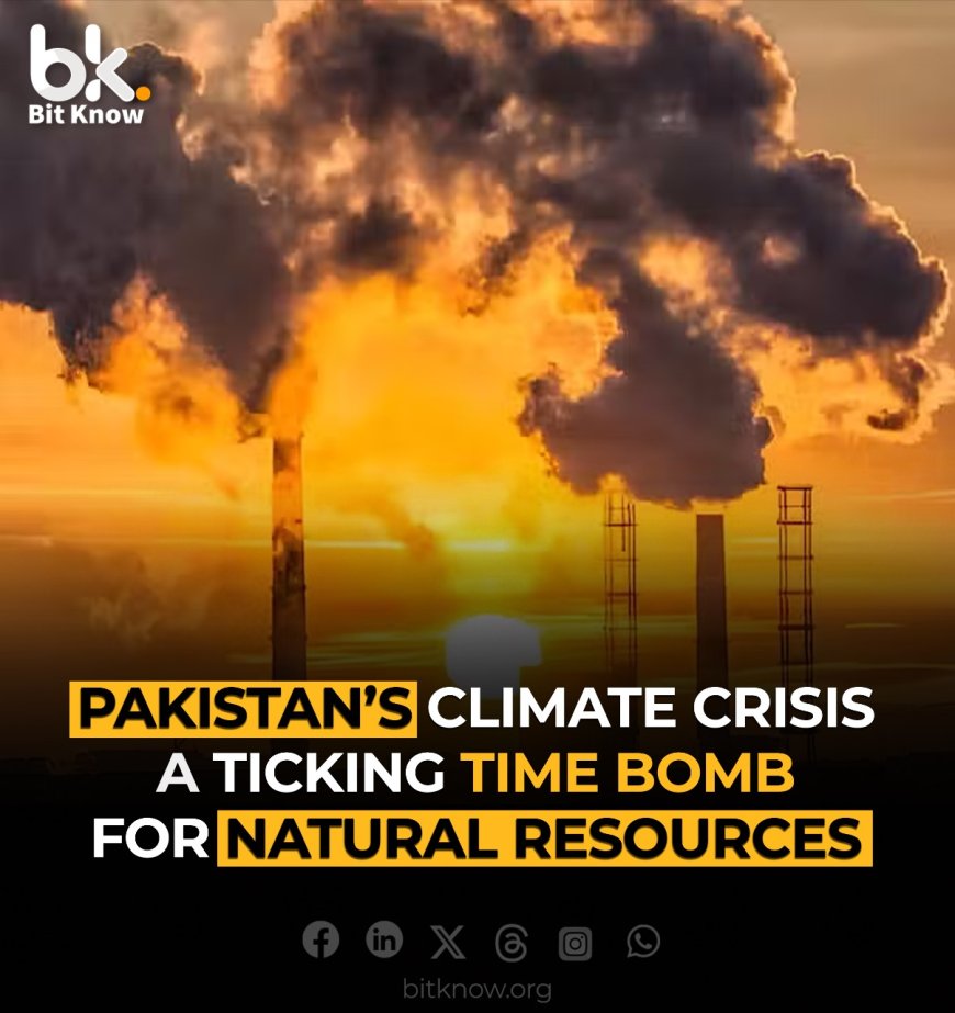 Pakistan's Climate Crisis, A Ticking Time Bomb for Natural Resources