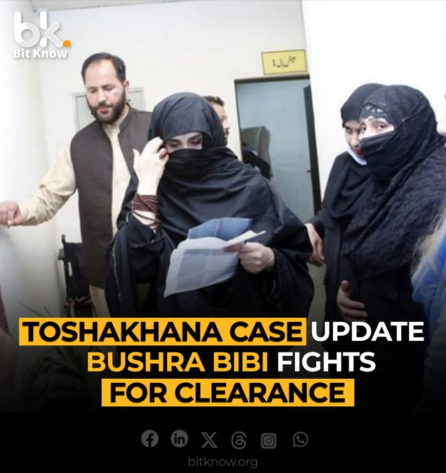 Toshakhana Case Update, Bushra Fights for Clearance