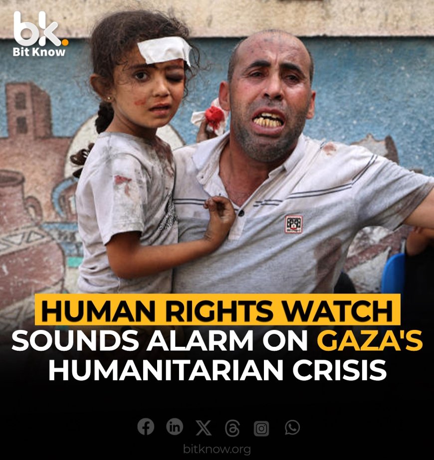 Human Rights Watch Sounds Alarm on Gaza's Humanitarian Crisis