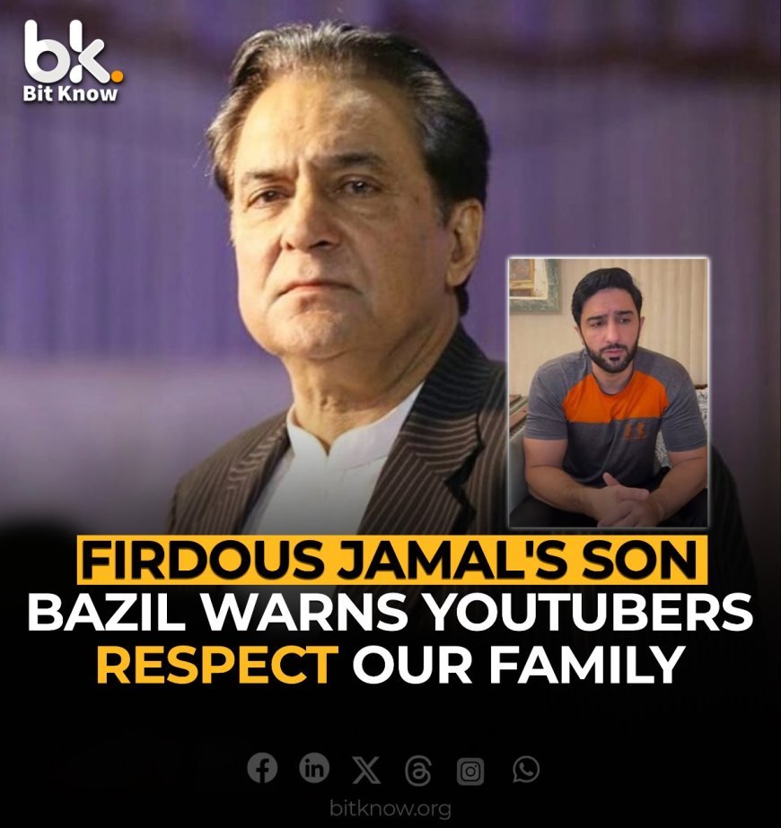 Firdous Jamal's Son Bazil Warns YouTubers, 'Respect Our Family