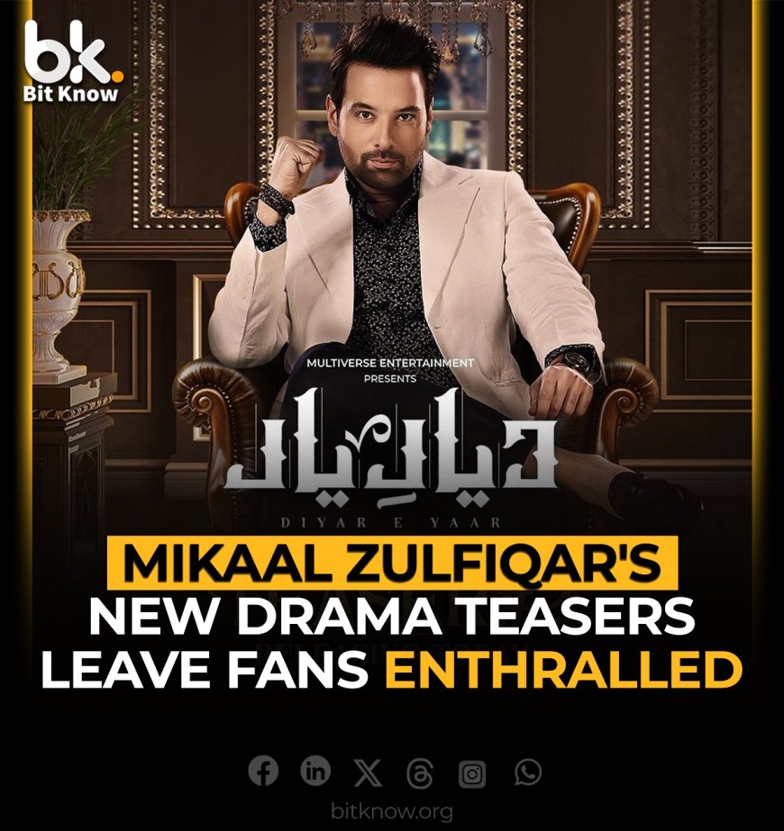 Mikaal Zulfiqar’s Upcoming Drama Diyar E Yaar Creates Buzz Among Fans