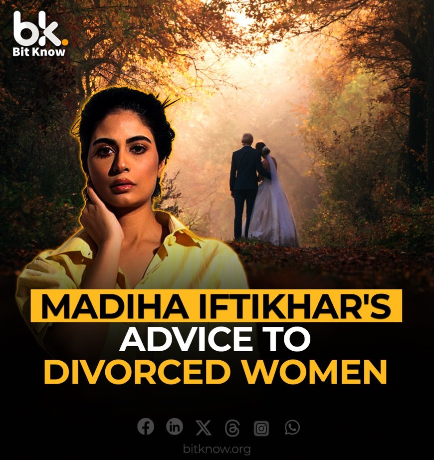 Madiha Iftikhar's Empowering Advice to Divorced Women